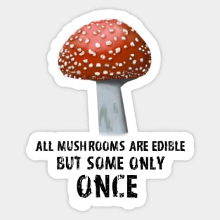 All Mushrooms Are Edible, But Some Only Once - Black Text Sticker
